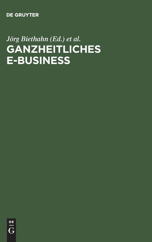 Ganzheitliches E-Business: Technologien, Strategien Und Anwendungen Unter Besonderer Berücksichtigung Der Anforderungen Von Kleinen Und Mittelständischen Unternehmen