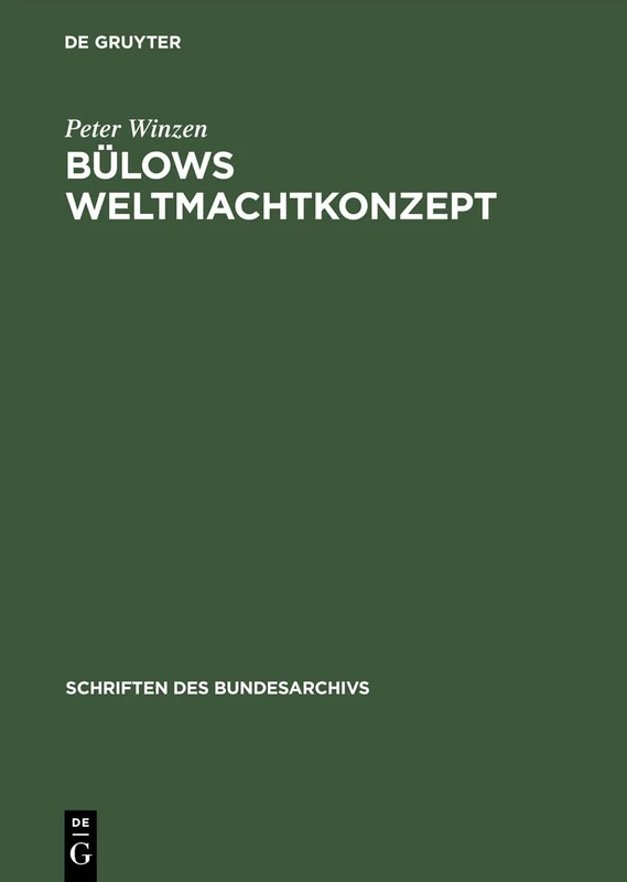 Bülows Weltmachtkonzept: Untersuchungen Zur Frühphase Seiner Außenpolitik 1897-1901: 22 (Schriften Des Bundesarchivs)
