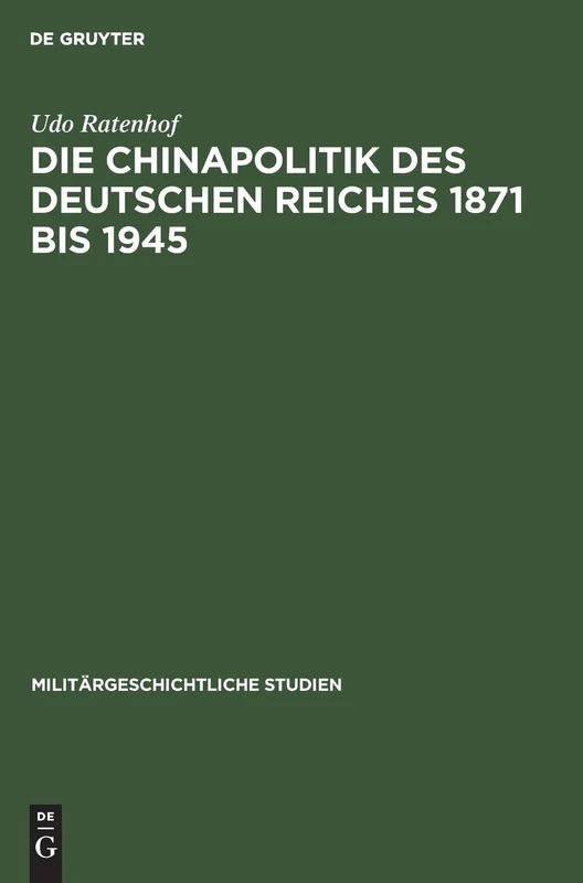 Die Chinapolitik des Deutschen Reiches 1871 bis 1945: Wirtschaft, Rüstung, Militär: 34 (Militärgeschichtliche Studien)