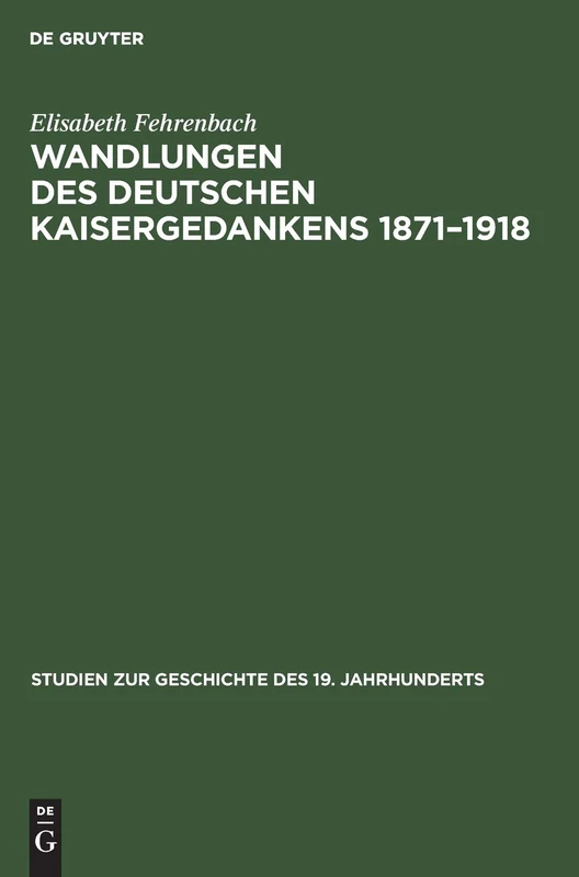 Wandlungen Des Deutschen Kaisergedankens 1871-1918: 1 (Studien Zur Geschichte Des 19. Jahrhunderts)