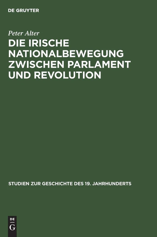 Die Irische Nationalbewegung Zwischen Parlament Und Revolution: Der Konstitutionelle Nationalismus in Irland 1880-1918: 4 (Studien Zur Geschichte Des 19. Jahrhunderts)