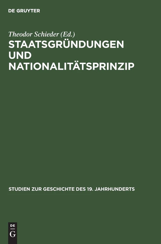 Staatsgründungen Und Nationalitätsprinzip: 7 (Studien Zur Geschichte Des 19. Jahrhunderts)