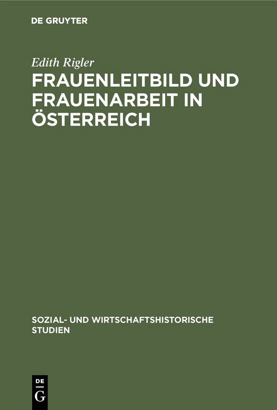 Frauenleitbild und Frauenarbeit in Österreich: Vom Ausgehenden 19 Jahrhundert Bis Zum Zweiten Weltkrieg: 8 (Sozial- Und Wirtschaftshistorische Studien)
