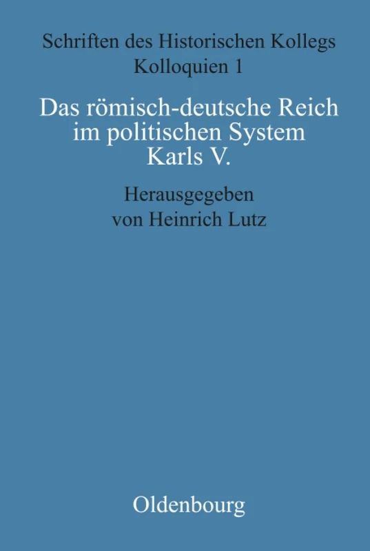 Das römisch-deutsche Reich im politischen System Karls V.: 1 (Schriften Des Historischen Kollegs)