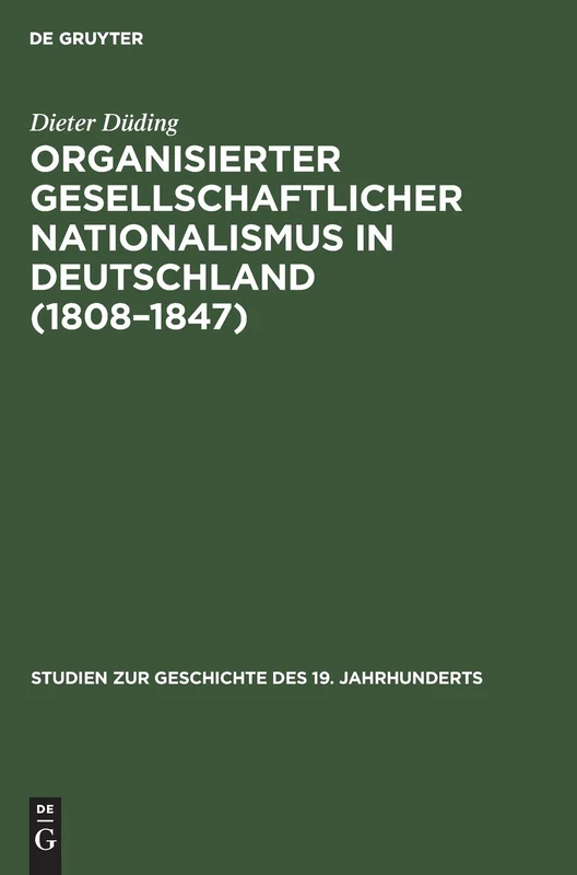 Organisierter Gesellschaftlicher Nationalismus in Deutschland (1808-1847): 13 (Studien Zur Geschichte Des 19. Jahrhunderts)