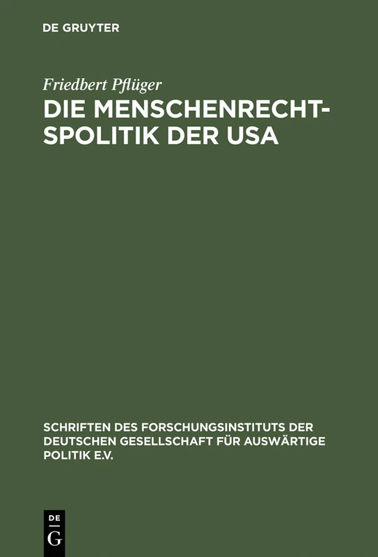 Die Menschenrechtspolitik der USA: Amerikanische Ausenpolitik Zwischen Idealismus Und Realismus 1972-1982: 48 (Schriften Des Forschungsinstituts Der Deutschen Gesellschaft)