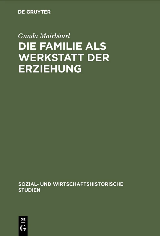 Die Familie als Werkstatt der Erziehung: Rollenbilder Des Kindertheaters Und Soziale Realität Im Späten 18. Jahrhundert: 16 (Sozial- Und Wirtschaftshistorische Studien)