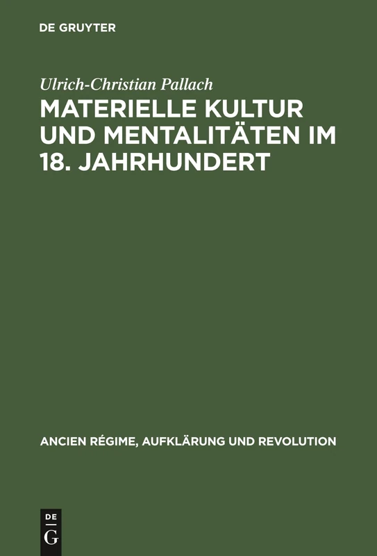 Materielle Kultur und Mentalitäten im 18. Jahrhundert: Wirtschaftliche Entwicklung Und Politisch-sozialer Funktionswandel Des Luxus in Frankreich Und ... 14 (Ancien Régime, Aufklärung Und Revolution)