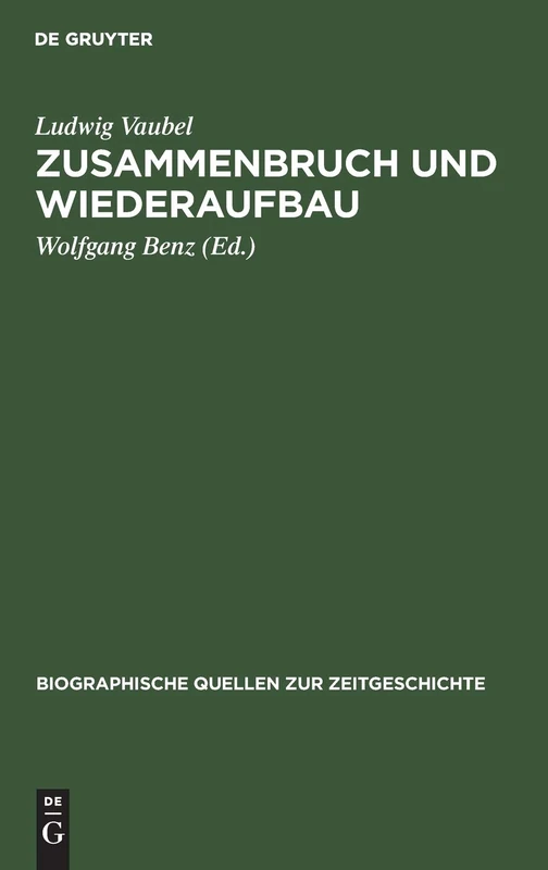 Zusammenbruch und Wiederaufbau: Ein Tagebuch Aus Der Wirtschaft, 1945-1949: 1 (Biographische Quellen Zur Zeitgeschichte)