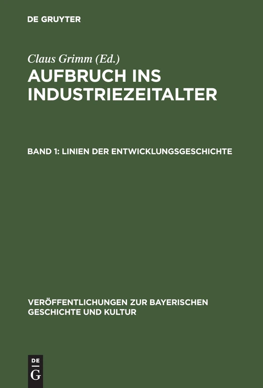 Aufbruch ins Industriezeitalter, Band 1, Linien der Entwicklungsgeschichte: 3 (Veröffentlichungen Zur Bayerischen Geschichte Und Kultur)