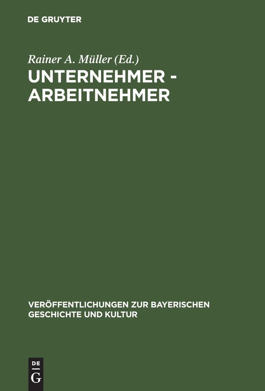 Unternehmer - Arbeitnehmer: Lebensbilder Aus Der Frühzeit Der Industrialisierung in Bayern: 7 (Veröffentlichungen Zur Bayerischen Geschichte Und Kultur)