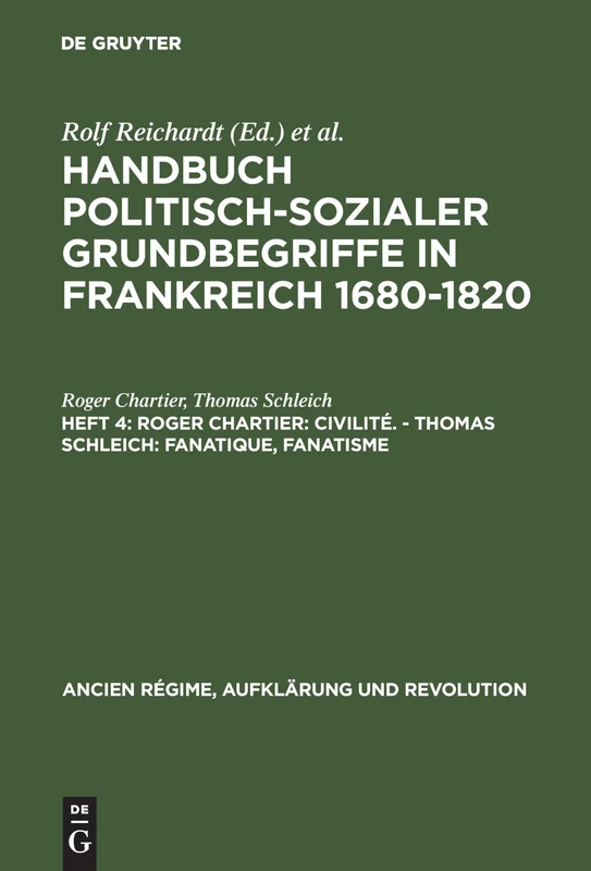 Handbuch politisch-sozialer Grundbegriffe in Frankreich 1680-1820, Heft 4, Roger Chartier: Civilité. - Thomas Schleich: Fanatique, Fanatisme: 10 (Ancien Régime, Aufklärung Und Revolution)