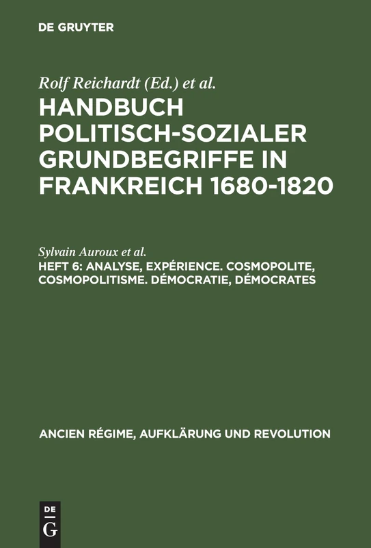 Handbuch politisch-sozialer Grundbegriffe in Frankreich 1680-1820, Heft 6, Analyse, Expérience. Cosmopolite, Cosmopolitisme. Démocratie, Démocrates: 10 (Ancien Régime, Aufklärung Und Revolution)