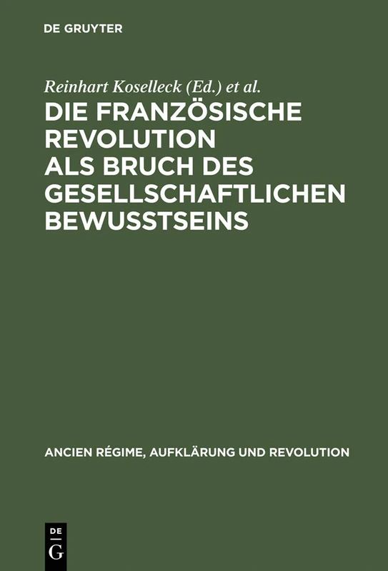 Die Französische Revolution als Bruch des gesellschaftlichen Bewußtseins: Vorlagen Und Diskussionen Der Internationalen Arbeitstagung Am Zentrum ... 15 (Ancien Régime, Aufklärung Und Revolution)