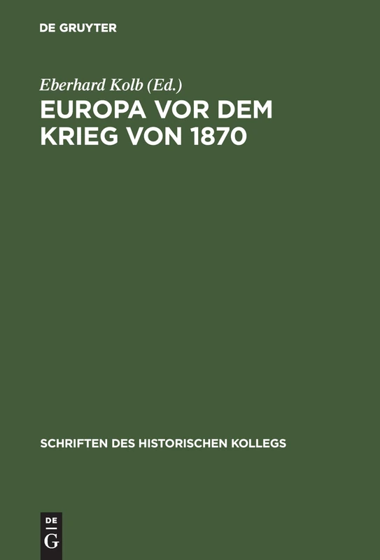 Europa vor dem Krieg von 1870: Machtekonstellation, Konfliktfelder, Kriegsausbruch: 10 (Schriften Des Historischen Kollegs)