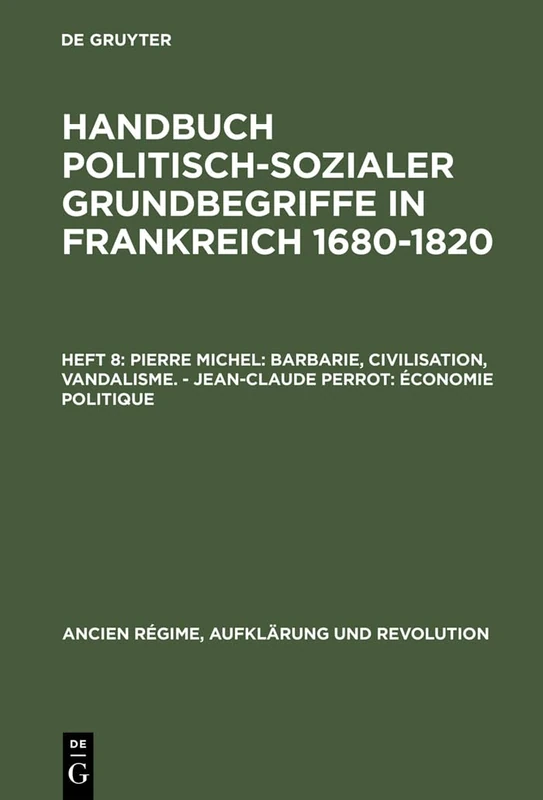 Handbuch politisch-sozialer Grundbegriffe in Frankreich 1680-1820, Heft 8, Pierre Michel: Barbarie, Civilisation, Vandalisme. - Jean-Claude Perrot: ... 10 (Ancien Régime, Aufklärung Und Revolution)