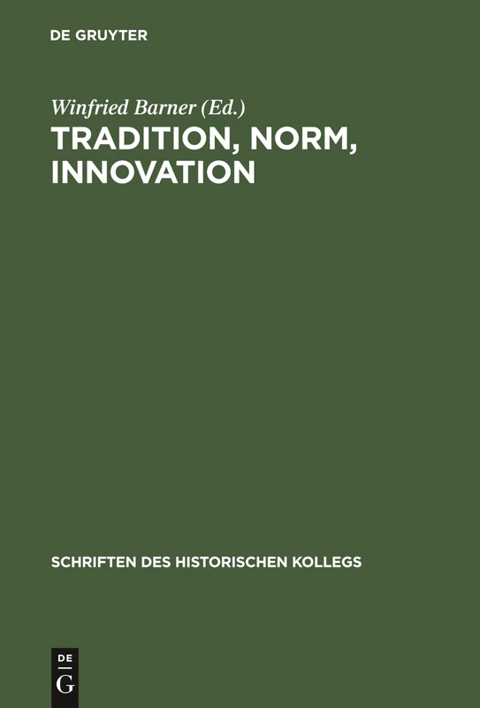 Tradition, Norm, Innovation: Soziales Und Literarisches Traditionsverhalten in Der Frühzeit Der Deutschen Aufklärung: 15 (Schriften Des Historischen Kollegs)