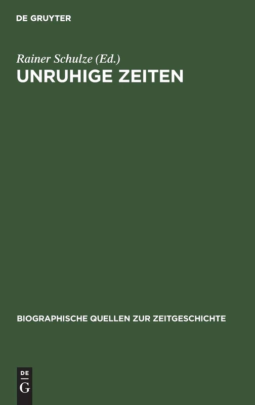 Unruhige Zeiten: Erlebnisberichte Aus Dem Landkreis Celle, 1945-1949: 8 (Biographische Quellen Zur Zeitgeschichte)