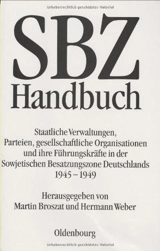 Sbz-Handbuch: Staatliche Verwaltungen, Parteien, Gesellschaftliche Organisationen Und Ihre Führungskräfte in Der Sowjetischen Besatzungszone ... Politik Der DDR an Der Universität Mannheim