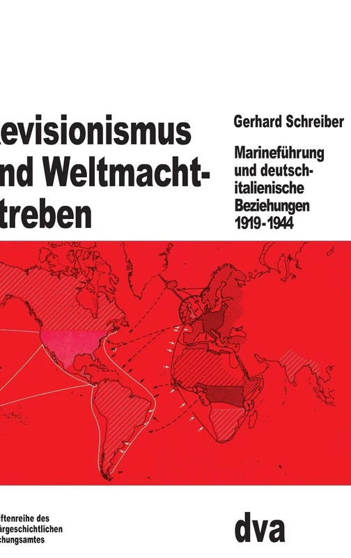 Revisionismus und Weltmachtstreben: Marineführung Und Deutsch-italienische Beziehungen 1919 Bis 1944: 20 (Beiträge Zur Militärgeschichte)