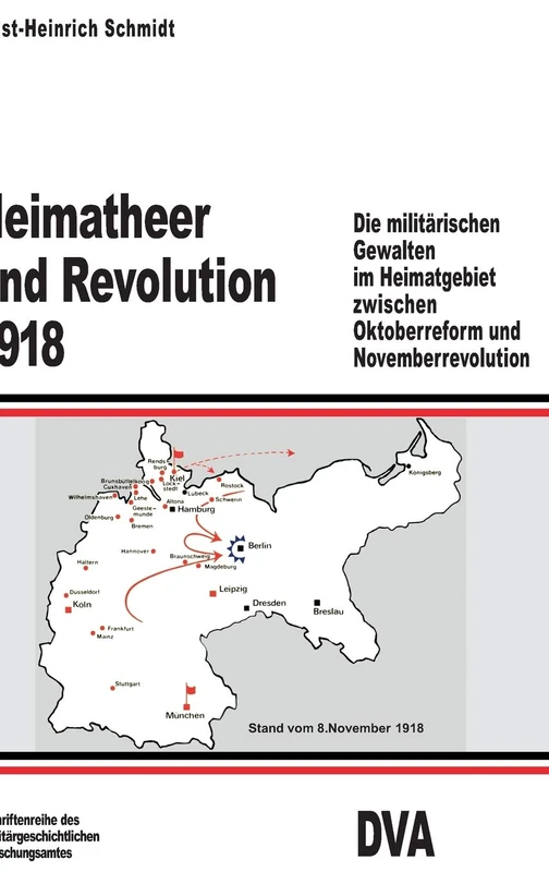 Heimatheer und Revolution 1918: Die Militärischen Gewalten Im Heimatgebiet Zwischen Oktoberreform Und Novemberrevolution: 23 (Beiträge Zur Militärgeschichte)