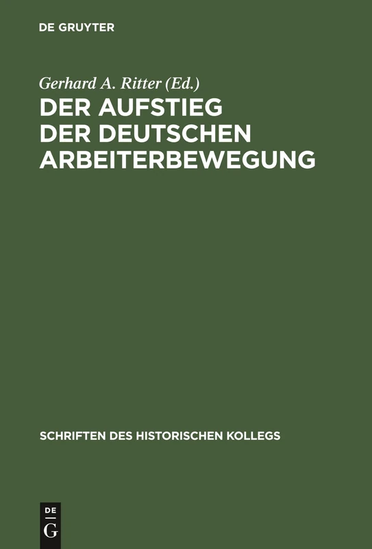 Der Aufstieg der deutschen Arbeiterbewegung: Sozialdemokratie Und Freie Gewerkschaften Im Parteiensystem Und Sozialmilieu Des Kaiserreichs: 18 (Schriften Des Historischen Kollegs)