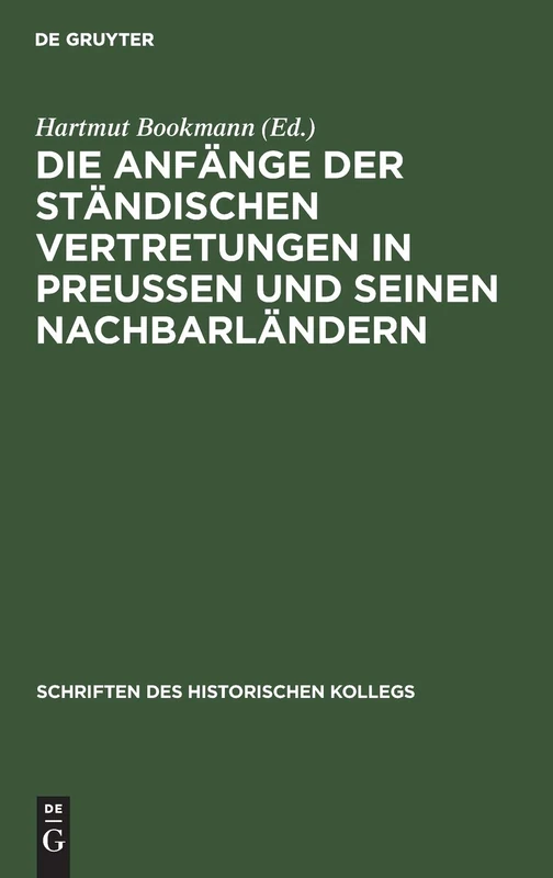 Die Anfänge Der Ständischen Vertretungen in Preußen Und Seinen Nachbarländern: 16 (Schriften Des Historischen Kollegs)