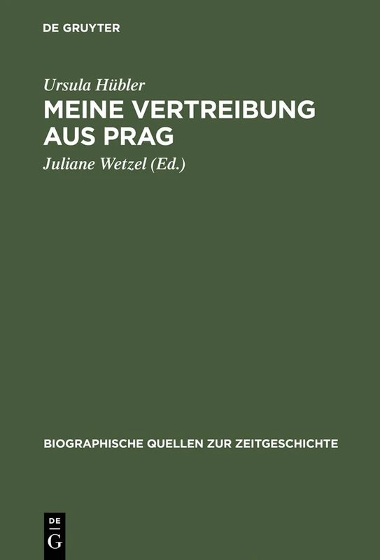 Meine Vertreibung aus Prag: Erinnerungen an Den Prager Aufstand 1945 Und Seine Folgen: 11 (Biographische Quellen Zur Zeitgeschichte)