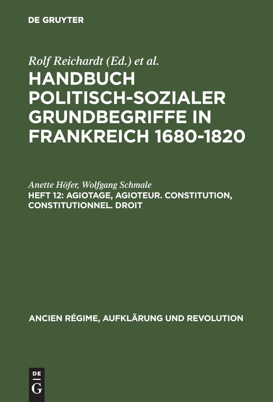 Handbuch politisch-sozialer Grundbegriffe in Frankreich 1680-1820, Heft 12, Agiotage, agioteur. Constitution, constitutionnel. Droit: 10 (Ancien Régime, Aufklärung Und Revolution)
