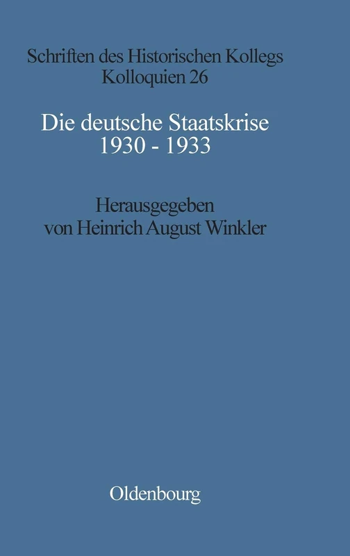 Die Deutsche Staatskrise 1930 - 1933: Handlungsspielräume Und Alternativen: 26 (Schriften Des Historischen Kollegs)