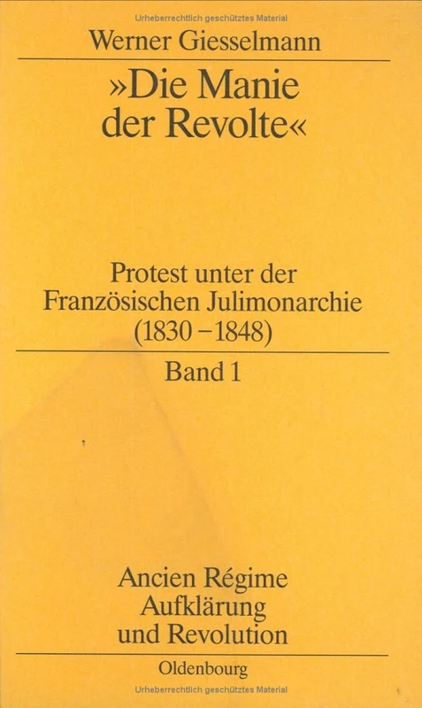 Die Manie Der Revolte: Protest Unter Der Französischen Julimonarchie (1830-1848): 25 (Ancien Régime, Aufklärung Und Revolution)