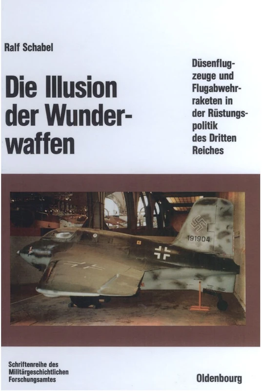 Die Illusion Der Wunderwaffen: Die Rolle Der Düsenflugzeuge Und Flugabwehrraketen in Der Rüstungsindustrie Des Dritten Reiches: 35 (Beiträge Zur Militärgeschichte) - Image 1