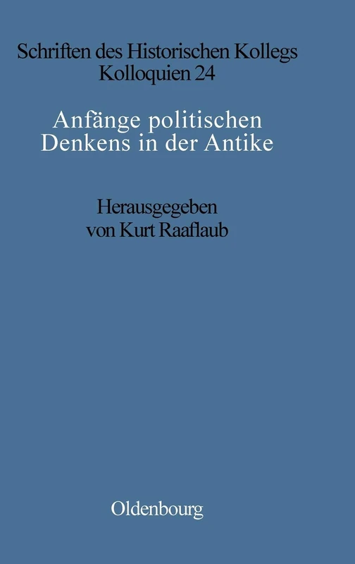 Anfänge politischen Denkens in der Antike: Die Nahöstlichen Kulturen Und Die Griechen: 24 (Schriften Des Historischen Kollegs)
