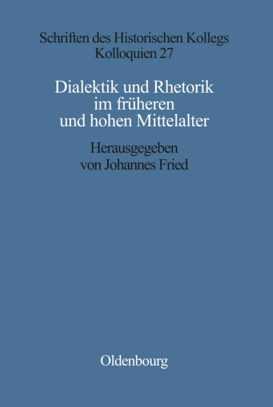 Dialektik und Rhetorik im frühen und hohen Mittelalter: Rezeption, Überlieferung Und Gesellschaftliche Wirkung Antiker Gelehrsamkeit Vornehmlich ... 27 (Schriften Des Historischen Kollegs)