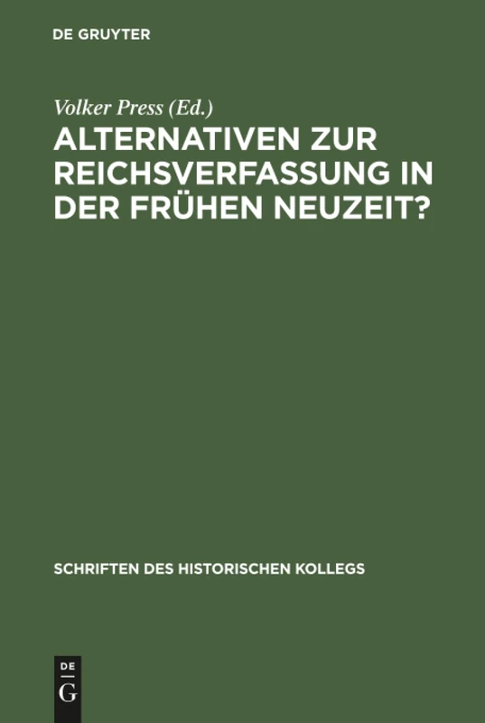 Alternativen zur Reichsverfassung in der Frühen Neuzeit?: 23 (Schriften Des Historischen Kollegs)