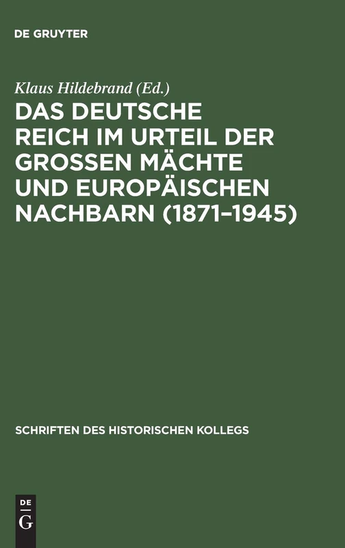 Das Deutsche Reich Im Urteil Der Großen Mächte Und Europäischen Nachbarn (1871-1945): 33 (Schriften Des Historischen Kollegs)