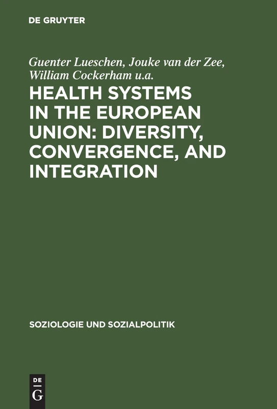 Health Systems in the European Union: Diversity, Convergence, and Integration: A sociological and comparative analysis in Belgium, France, Germany, ... Spain: 11 (Soziologie und Sozialpolitik, 11)