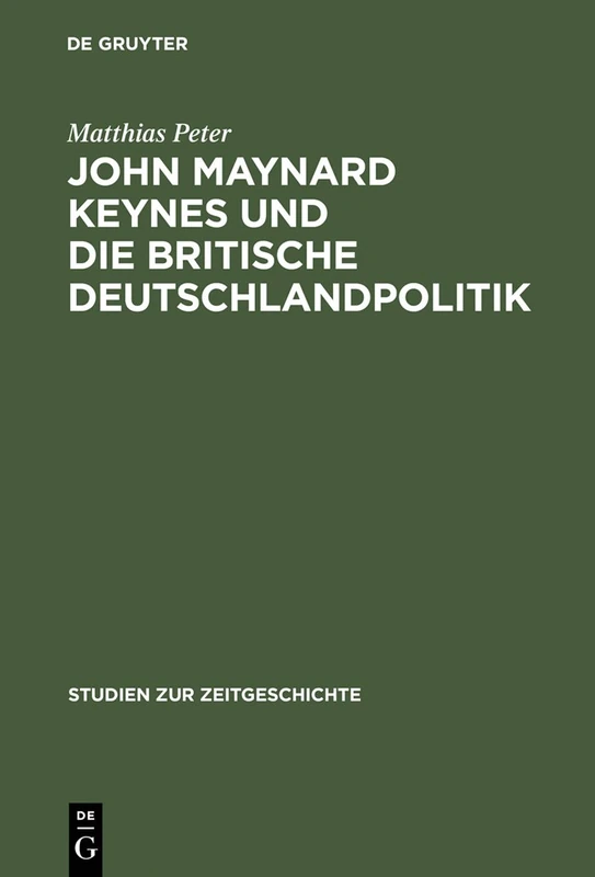 John Maynard Keynes und die britische Deutschlandpolitik: Machtanspruch Und Ökonomische Realität Im Zeitalter Der Weltkriege 1919-1946: 51 (Studien Zur Zeitgeschichte)