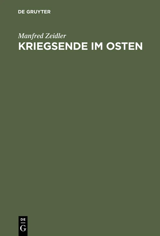 Kriegsende im Osten: Die Rote Armee Und Die Besetzung Deutschlands Ostlich Von Oder Und Neisse 1944/45