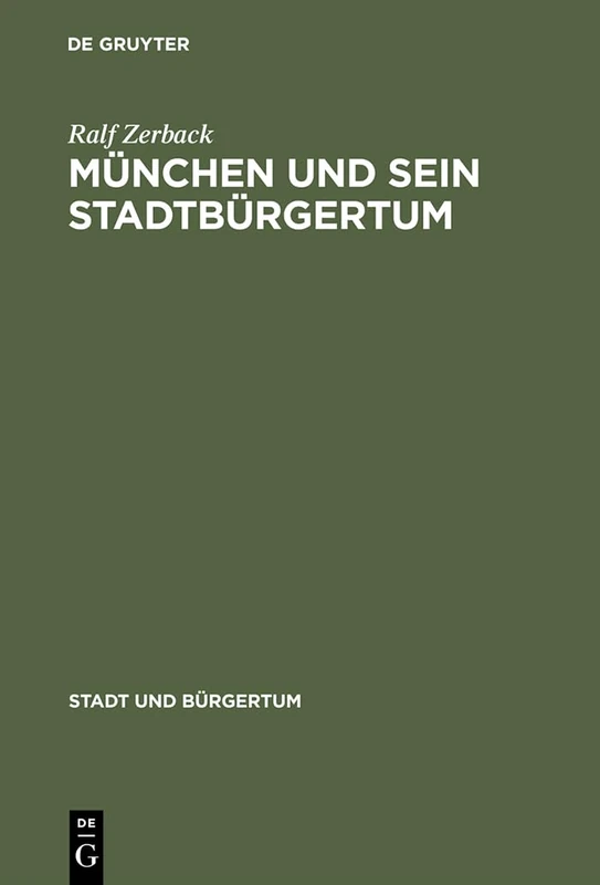 München und sein Stadtbürgertum: Eine Residenzstadt Als Burgergemeinde 1780-1870: 8 (Stadt Und Bürgertum)