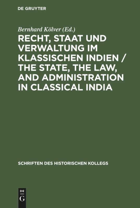 Recht, Staat und Verwaltung im klassischen Indien / The State, the Law, and Administration in Classical India: 30 (Schriften Des Historischen Kollegs)