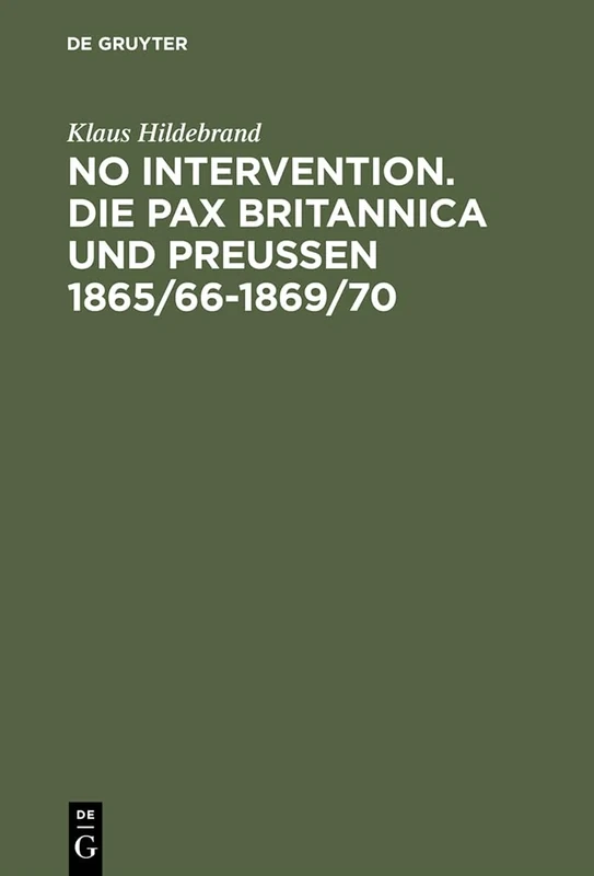 No Intervention. Die Pax Britannica und Preußen 1865/66-1869/70: Eine Untersuchung Zur Englischen Weltpolitik Im 19; Jahrhundert