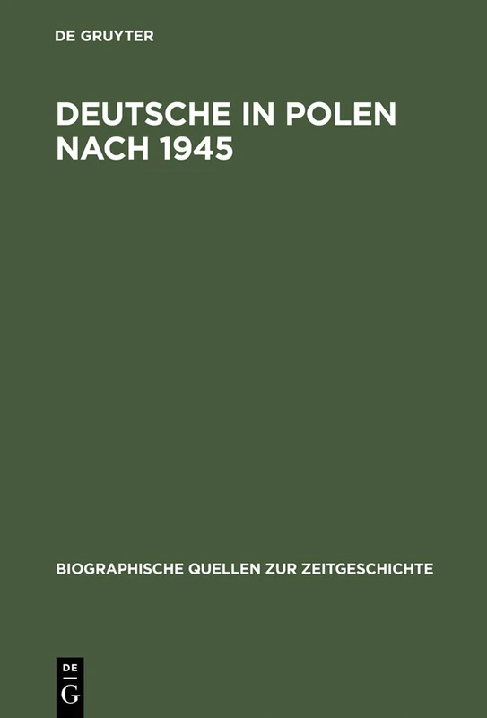 Deutsche in Polen nach 1945: Gefangene Und Fremde: 19 (Biographische Quellen Zur Zeitgeschichte)