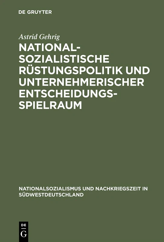 Nationalsozialistische Rüstungspolitik und unternehmerischer Entscheidungsspielraum: Vergleichende Fallstudien Zur Wurttembergischen ... Und Nachkriegszeit in Südwestdeutschland)