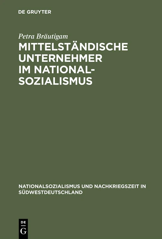 Mittelständische Unternehmer im Nationalsozialismus: Wirtschaftliche Entwicklungen Und Soziale Verhaltensweisen in Der Schuh- Und Lederindustrie ... Und Nachkriegszeit in Südwestdeutschland)