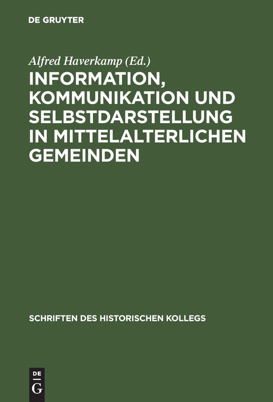 Information, Kommunikation und Selbstdarstellung in mittelalterlichen Gemeinden: 40 (Schriften Des Historischen Kollegs)