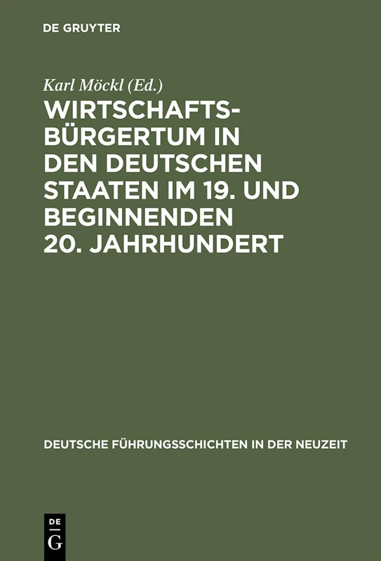 Wirtschaftsbürgertum in den deutschen Staaten im 19. und beginnenden 20. Jahrhundert: Budinger Forschungen Zur Sozialgeschichte 1987 Und 1988: 21 (Deutsche Führungsschichten in Der Neuzeit)