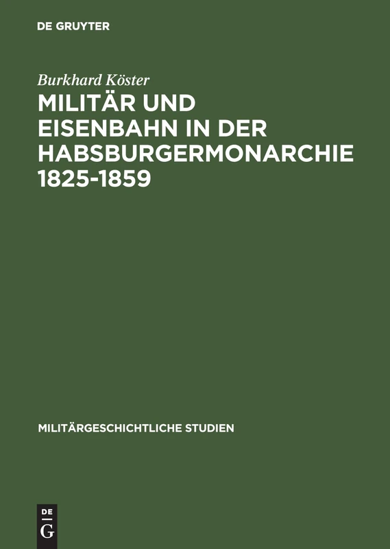 Militär Und Eisenbahn in Der Habsburgermonarchie 1825-1859: 37 (Militärgeschichtliche Studien)