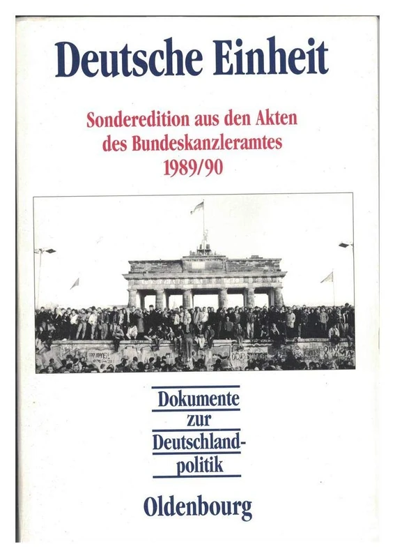 Dokumente zur Deutschlandpolitik, Deutsche Einheit: Sonderedition Aus Den Akten Des Bundeskanzleramtes 1989-90
