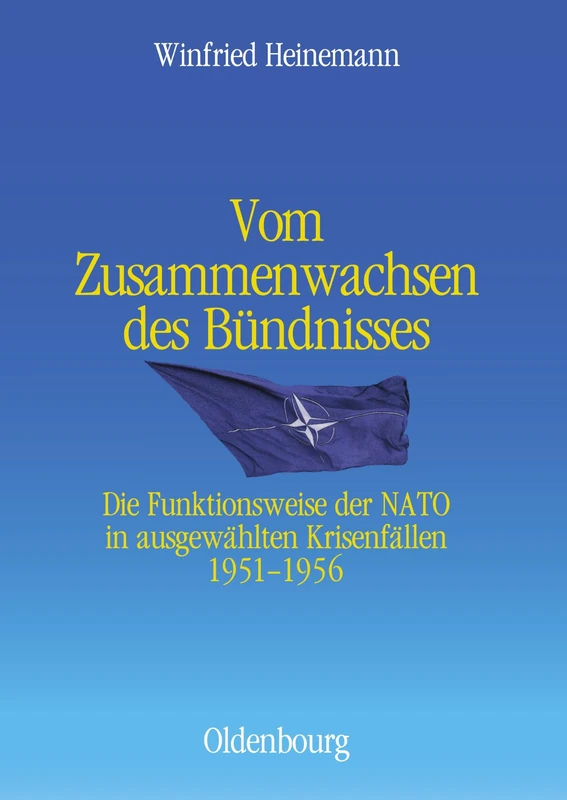 Vom Zusammenwachsen des Bündnisses: Die Funktionsweise Der NATO in Ausgewahlten Krisenfallen 1951-1956: 1 (Entstehung Und Probleme Des Atlantischen Bündnisses)